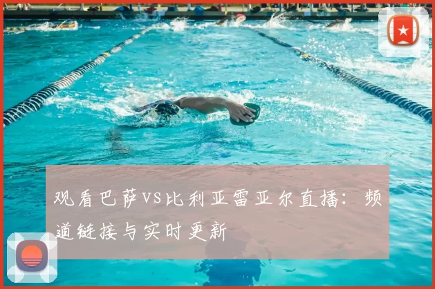观看巴萨vs比利亚雷亚尔直播:频道链接与实时更新