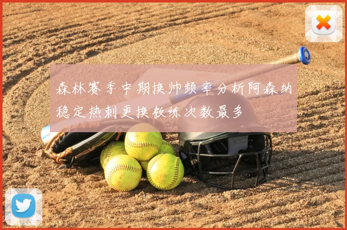 森林赛季中期换帅频率分析阿森纳稳定热刺更换教练次数最多