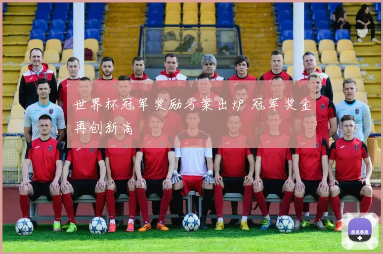 世界杯冠军奖励方案出炉 冠军奖金再创新高