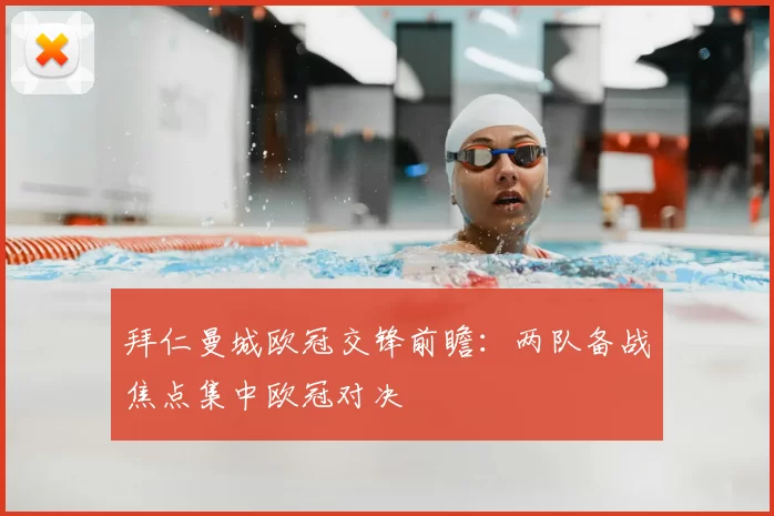 拜仁曼城欧冠交锋前瞻：两队备战焦点集中欧冠对决