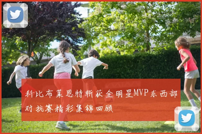 科比布莱恩特斩获全明星MVP东西部对抗赛精彩集锦回顾