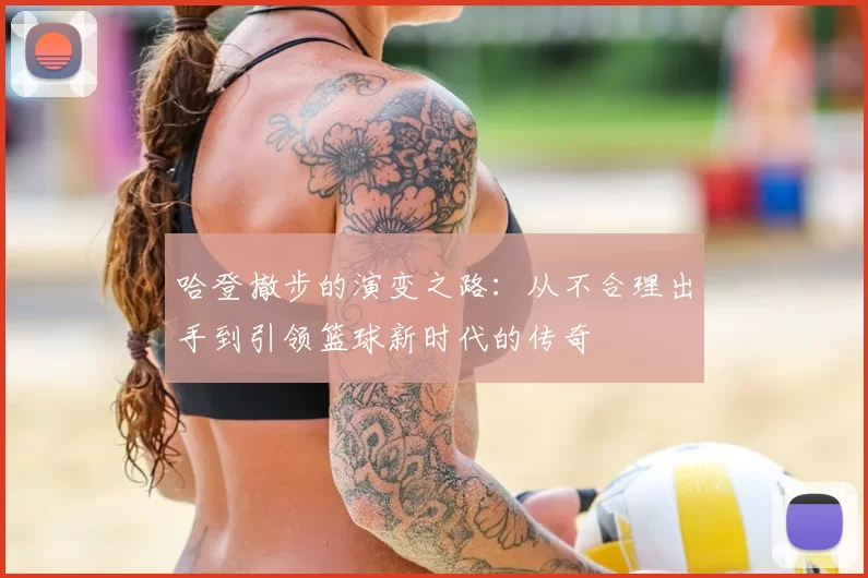 哈登撤步的演变之路：从不合理出手到引领篮球新时代的传奇