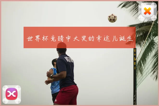 世界杯竞猜中大奖的幸运儿诞生