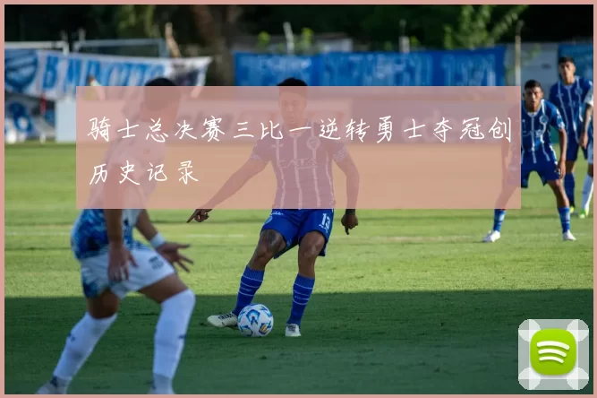 骑士总决赛三比一逆转勇士夺冠创历史记录