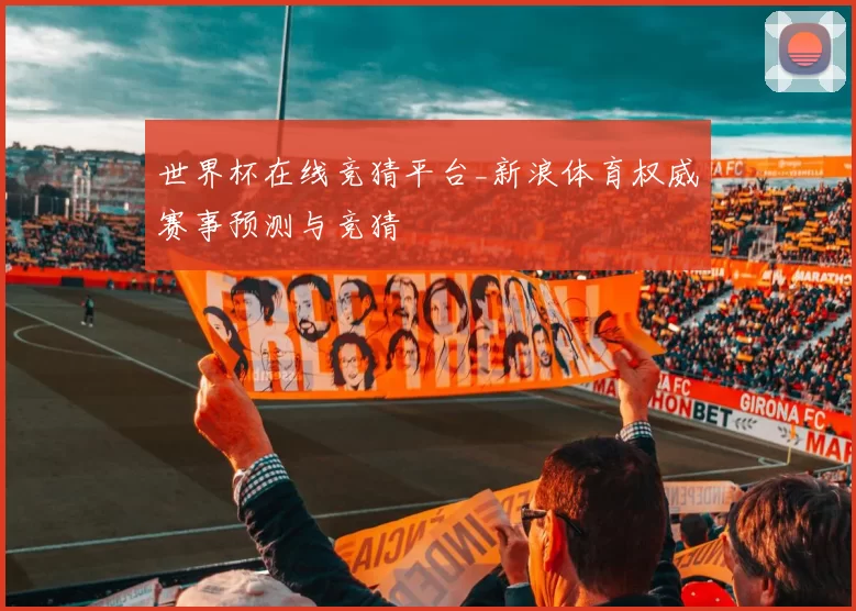 世界杯在线竞猜平台_新浪体育权威赛事预测与竞猜