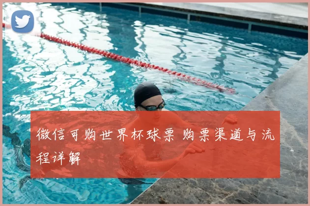 微信可购世界杯球票 购票渠道与流程详解