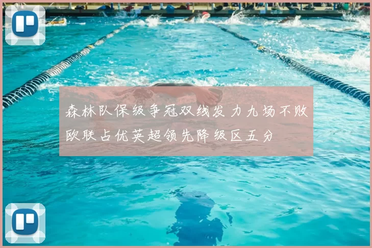 森林队保级争冠双线发力九场不败欧联占优英超领先降级区五分